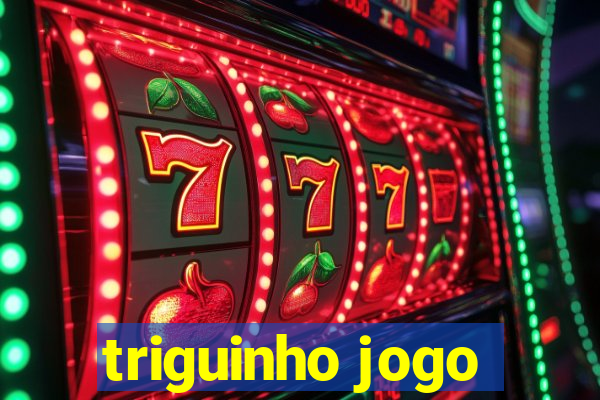 triguinho jogo